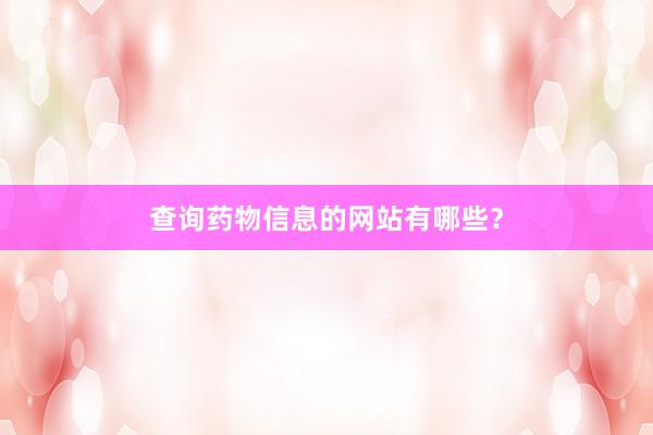 查询药物信息的网站有哪些？